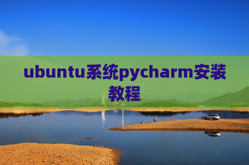 ubuntu系统pycharm安装教程 ubuntu系统pycharm安装教程